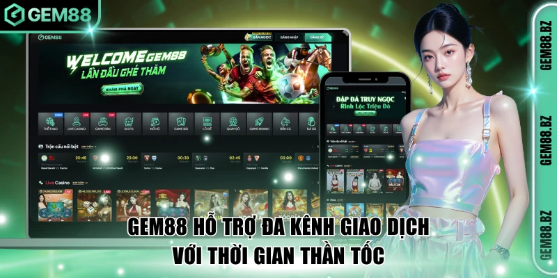 Nhà cái hỗ trợ đa kênh giao dịch với thời gian thần tốc