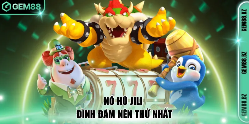 Nổ hũ JILI đình đám nên thử nhất