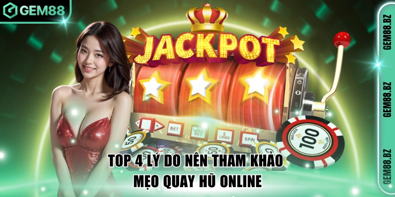 Tìm hiểu 4 lý do nên áp dụng mẹo quay hũ online